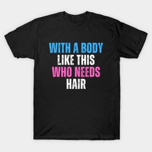 With A Body Like This Who Needs Hair Funny Balding Dad Bod T-Shirt